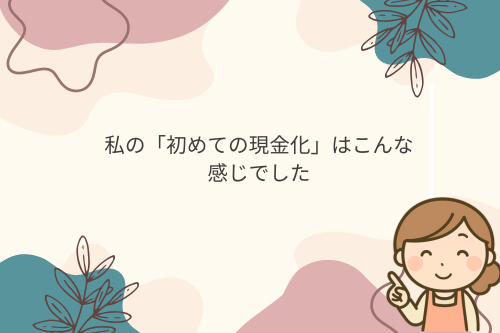 私の「初めての現金化」はこんな感じでした